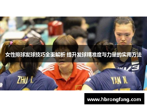 女性排球发球技巧全面解析 提升发球精准度与力量的实用方法