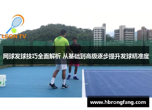 网球发球技巧全面解析 从基础到高级逐步提升发球精准度