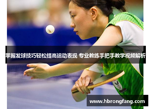 掌握发球技巧轻松提高运动表现 专业教练手把手教学视频解析
