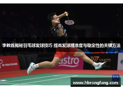 李教练揭秘羽毛球发球技巧 提高发球精准度与稳定性的关键方法