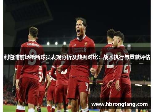 利物浦前场抢断球员表现分析及数据对比：战术执行与贡献评估