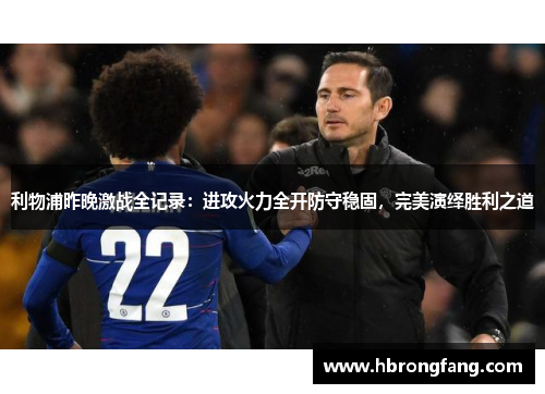 利物浦昨晚激战全记录：进攻火力全开防守稳固，完美演绎胜利之道
